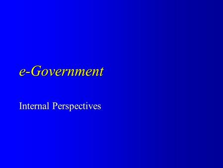 E-Government Internal Perspectives. motivation motivation – why do governments adopt an e-orientation – why do departments/senior managers adopt an e-