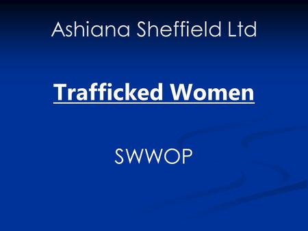 Ashiana Sheffield Ltd Trafficked Women SWWOP. Trafficking Trafficking in persons shall mean the recruitment, transportation, transfer, harbouring or.