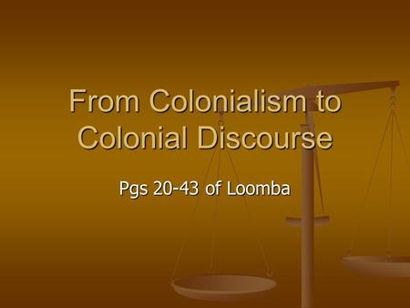 From Colonialism to Colonial Discourse Pgs 20-43 of Loomba.
