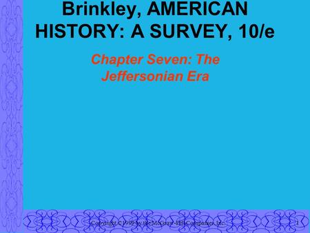 Copyright ©1999 by the McGraw-Hill Companies, Inc.1 Brinkley, AMERICAN HISTORY: A SURVEY, 10/e Chapter Seven: The Jeffersonian Era.