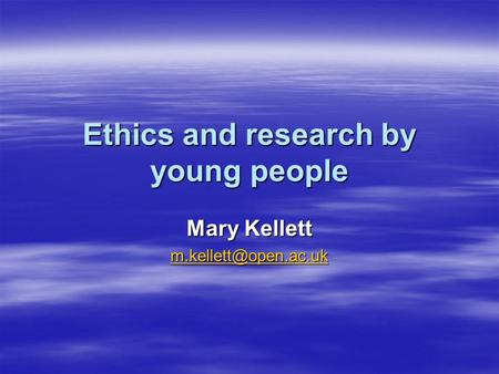 Ethics and research by young people Mary Kellett