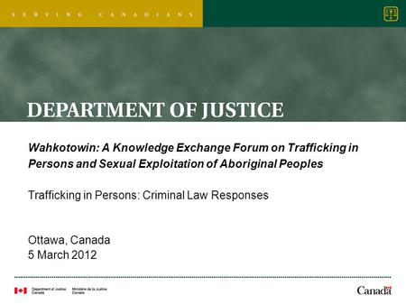 Wahkotowin: A Knowledge Exchange Forum on Trafficking in Persons and Sexual Exploitation of Aboriginal Peoples Trafficking in Persons: Criminal Law Responses.
