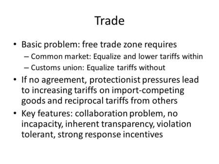 Trade Basic problem: free trade zone requires – Common market: Equalize and lower tariffs within – Customs union: Equalize tariffs without If no agreement,