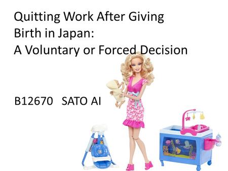 Quitting Work After Giving Birth in Japan: A Voluntary or Forced Decision B12670 SATO AI.