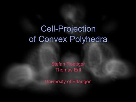 Cell-Projection of Convex Polyhedra Stefan Roettger Thomas Ertl University of Erlangen.