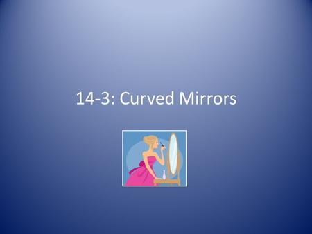 14-3: Curved Mirrors.