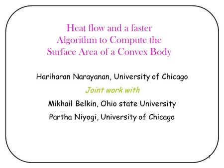 1 Heat flow and a faster Algorithm to Compute the Surface Area of a Convex Body Hariharan Narayanan, University of Chicago Joint work with Mikhail Belkin,
