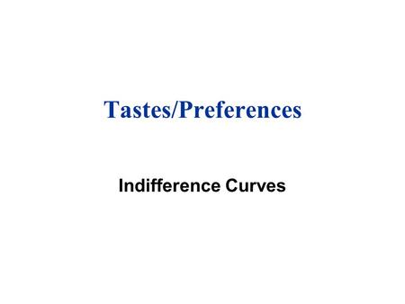 Tastes/Preferences Indifference Curves.
