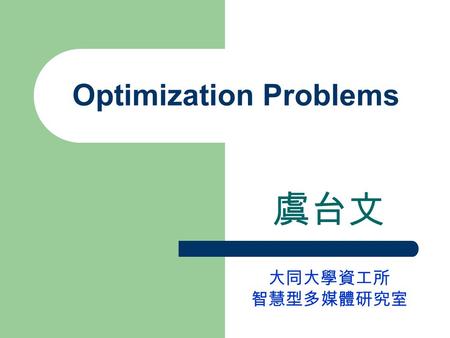 Optimization Problems 虞台文 大同大學資工所 智慧型多媒體研究室. Content Introduction Definitions Local and Global Optima Convex Sets and Functions Convex Programming Problems.