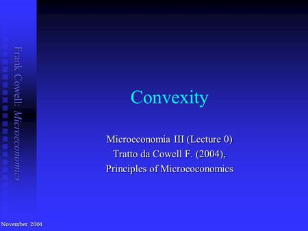 Frank Cowell: Microeconomics Convexity Microeconomia III (Lecture 0) Tratto da Cowell F. (2004), Principles of Microeoconomics November 2004.