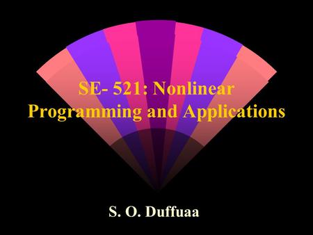 SE- 521: Nonlinear Programming and Applications S. O. Duffuaa.