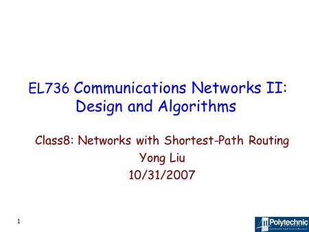 1 EL736 Communications Networks II: Design and Algorithms Class8: Networks with Shortest-Path Routing Yong Liu 10/31/2007.