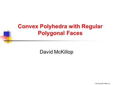 Convex Polyhedra with Regular Polygonal Faces David McKillop Making Math Matter Inc.