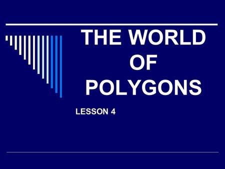 THE WORLD OF POLYGONS LESSON 4.