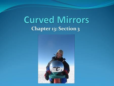 Chapter 13: Section 3. Learning Targets Describe the difference between a real and a virtual image Draw ray diagrams for objects located at various distances.