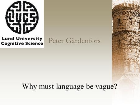 Peter Gärdenfors Why must language be vague?. Philosophers since Leibniz have dreamt of a precise language Vagueness is a design feature of natural language.