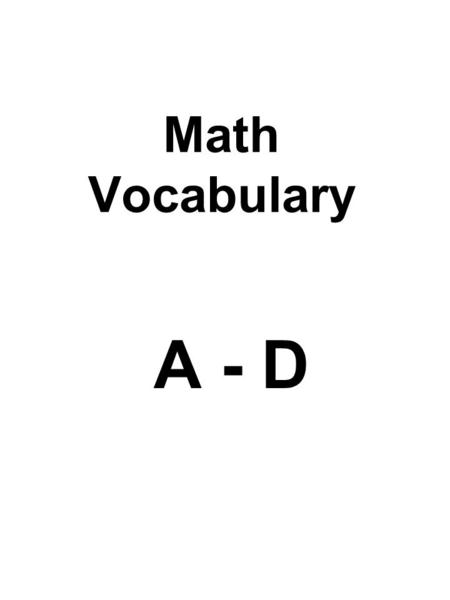 A - D Math Vocabulary. absolute value The absolute value of a positive number is the number itself. absolute value of -6 is 6 absolute value of 3 is 3.