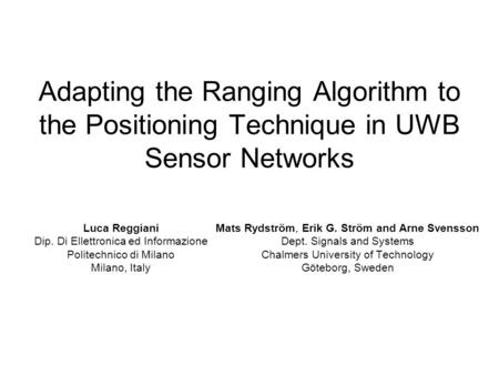 Adapting the Ranging Algorithm to the Positioning Technique in UWB Sensor Networks Mats Rydström, Erik G. Ström and Arne Svensson Dept. Signals and Systems.
