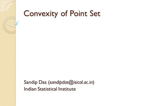 Convexity of Point Set Sandip Das Indian Statistical Institute.