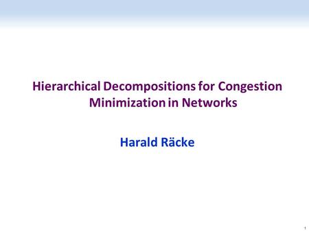 Hierarchical Decompositions for Congestion Minimization in Networks Harald Räcke 1.