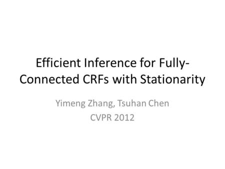Efficient Inference for Fully-Connected CRFs with Stationarity