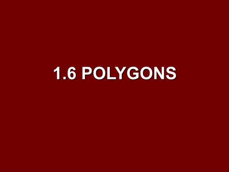 1.6 POLYGONS. Objectives Identify and name polygons. Identify and name polygons. Find perimeters of polygons. Find perimeters of polygons.