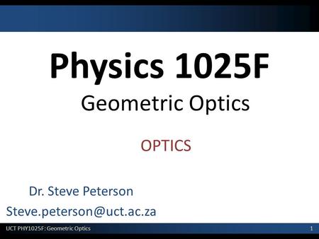 1 UCT PHY1025F: Geometric Optics Physics 1025F Geometric Optics Dr. Steve Peterson OPTICS.