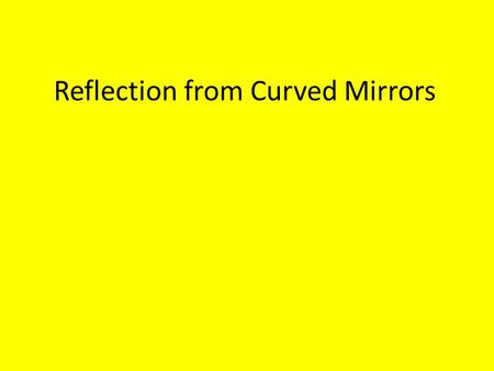 Reflection from Curved Mirrors. 2 Curved mirrors The centre of the mirror is called the pole. A line at right angles to this is called the principal axis.