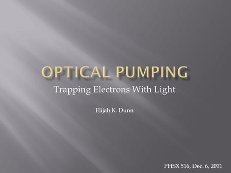 Trapping Electrons With Light Elijah K. Dunn PHSX 516, Dec. 6, 2011.