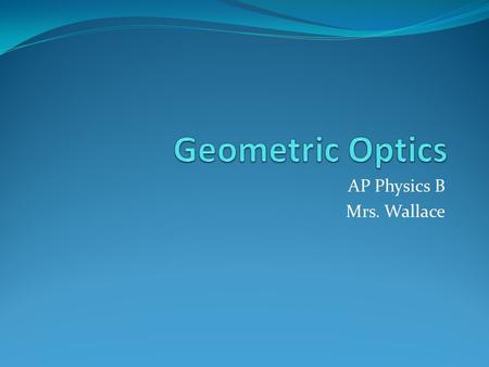 AP Physics B Mrs. Wallace. Reflection Reflection occurs when light bounces off a surface. There are two types of reflection Specular reflection Off a.