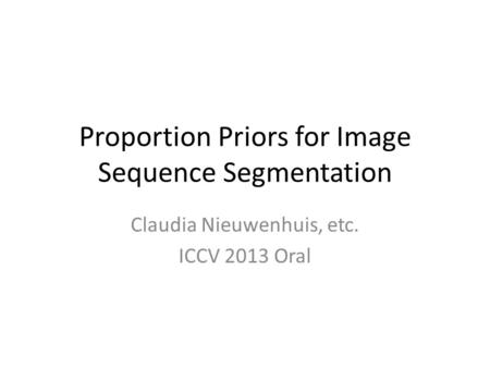 Proportion Priors for Image Sequence Segmentation Claudia Nieuwenhuis, etc. ICCV 2013 Oral.