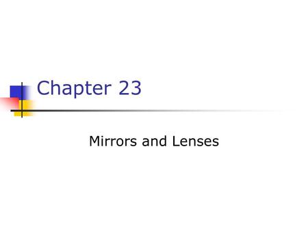 Chapter 23 Mirrors and Lenses. Notation for Mirrors and Lenses The object distance is the distance from the object to the mirror or lens Denoted by p.