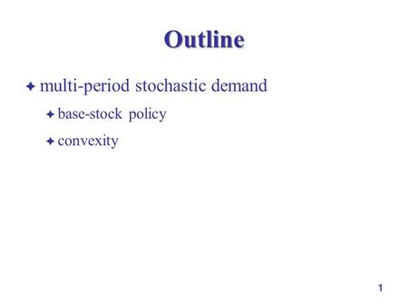 1 Outline  multi-period stochastic demand  base-stock policy  convexity.
