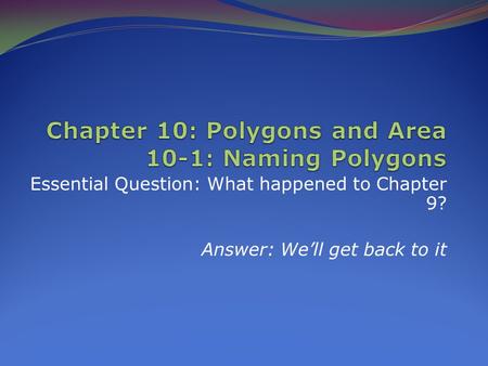Essential Question: What happened to Chapter 9? Answer: We’ll get back to it.