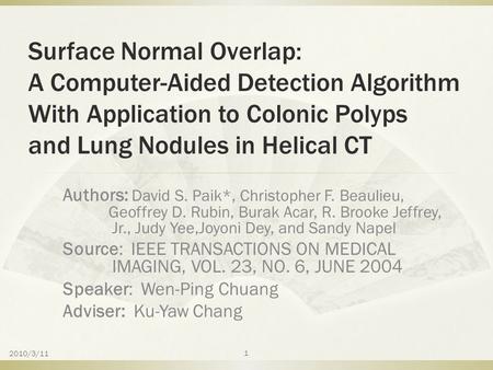 Surface Normal Overlap: A Computer-Aided Detection Algorithm With Application to Colonic Polyps and Lung Nodules in Helical CT Authors: David S. Paik*,