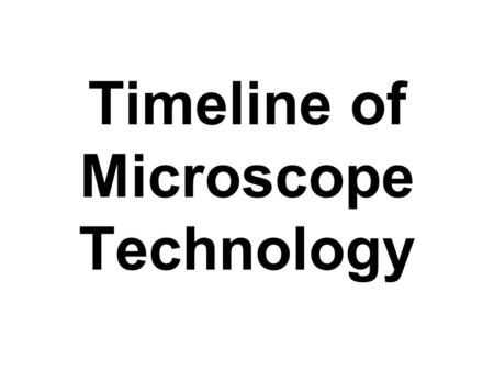 Timeline of Microscope Technology. Middle Ages - Castle Battles? - Source of glass? - Uses for glass? Timeline of microscope technology.
