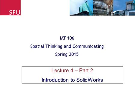 Lecture 4 – Part 2 Introduction to SolidWorks