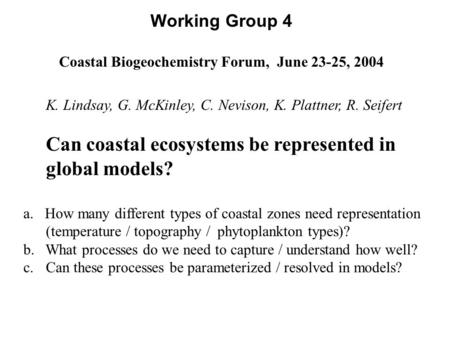 Working Group 4 Coastal Biogeochemistry Forum, June 23-25, 2004 K. Lindsay, G. McKinley, C. Nevison, K. Plattner, R. Seifert Can coastal ecosystems be.