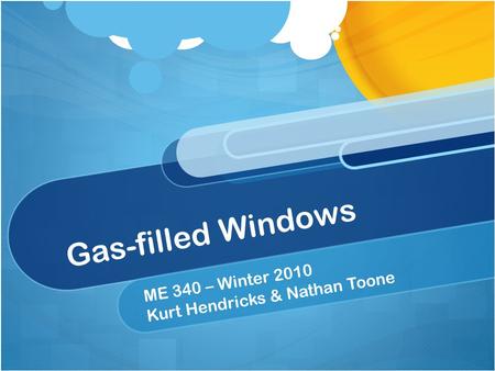 Gas-filled Windows ME 340 – Winter 2010 Kurt Hendricks & Nathan Toone.
