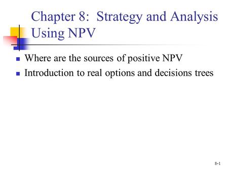 Chapter 8: Strategy and Analysis Using NPV