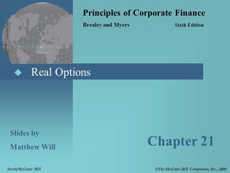  Real Options Principles of Corporate Finance Brealey and Myers Sixth Edition Slides by Matthew Will Chapter 21 © The McGraw-Hill Companies, Inc., 2000.