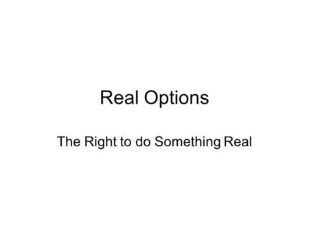 Real Options The Right to do Something Real. Introduction The classical DCF valuation method involves a comparison between the cost of an investment project.