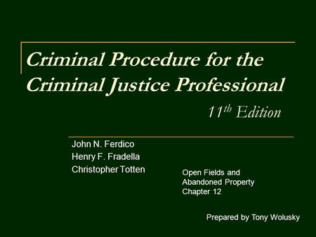 Criminal Procedure for the Criminal Justice Professional 11 th Edition John N. Ferdico Henry F. Fradella Christopher Totten Prepared by Tony Wolusky Open.