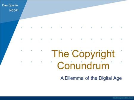 Dan Sparlin NCDPI The Copyright Conundrum A Dilemma of the Digital Age.