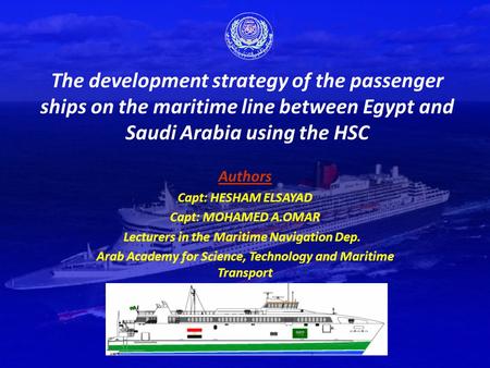 The development strategy of the passenger ships on the maritime line between Egypt and Saudi Arabia using the HSC Authors Capt: HESHAM ELSAYAD Capt: MOHAMED.