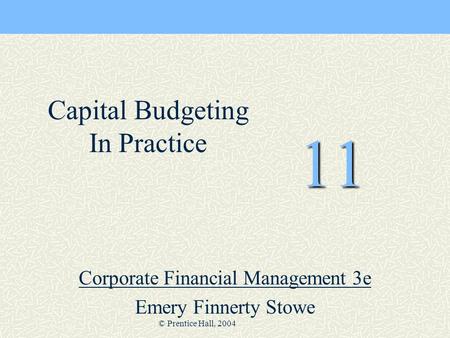 © Prentice Hall, 2004 11 Corporate Financial Management 3e Emery Finnerty Stowe Capital Budgeting In Practice.