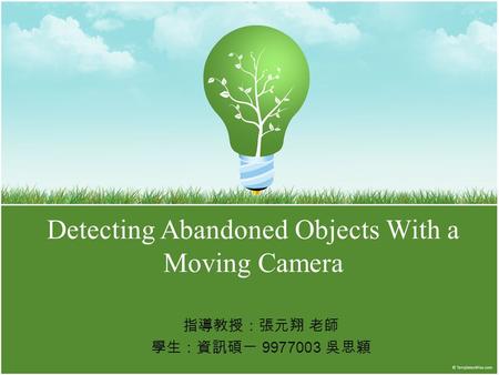 Detecting Abandoned Objects With a Moving Camera 指導教授：張元翔 老師 學生：資訊碩一 9977003 吳思穎.