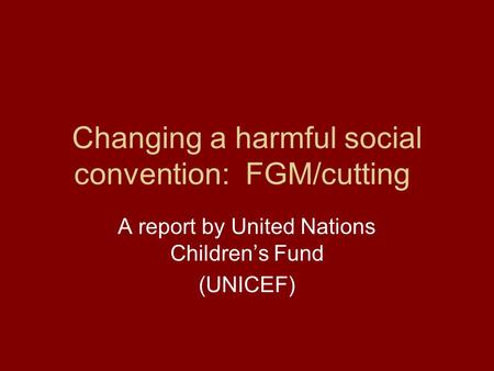 Changing a harmful social convention: FGM/cutting A report by United Nations Children’s Fund (UNICEF)
