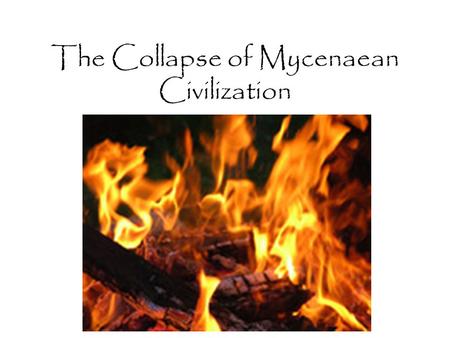 The Collapse of Mycenaean Civilization. LHIIIB-LHIIIC: 1320/1300-1050/1030 2 centuries of disasters: 1250-1050 bc Multiple destructions across Mycenaean.