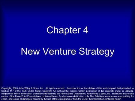 Chapter 4 New Venture Strategy Copyright¸ 2003 John Wiley & Sons, Inc. All rights reserved. Reproduction or translation of this work beyond that permitted.